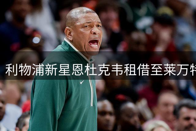利物浦新星恩杜克韦租借至莱万特