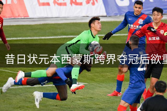 昔日状元本西蒙斯跨界夺冠后欲重返NBA 3000万身价梦碎引热议
