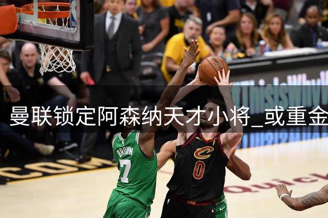 曼联锁定阿森纳天才小将 或重金引进替代霍尔