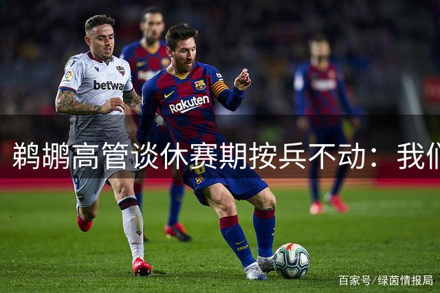 鹈鹕高管谈休赛期按兵不动：我们拒绝为交易而交易 不做亏本买卖