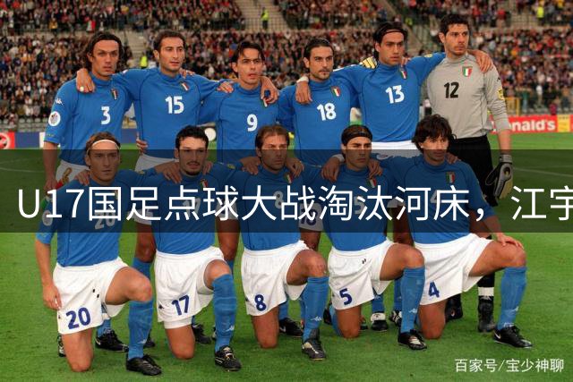 U17国足点球大战淘汰河床，江宇涵神勇表现制胜晋级